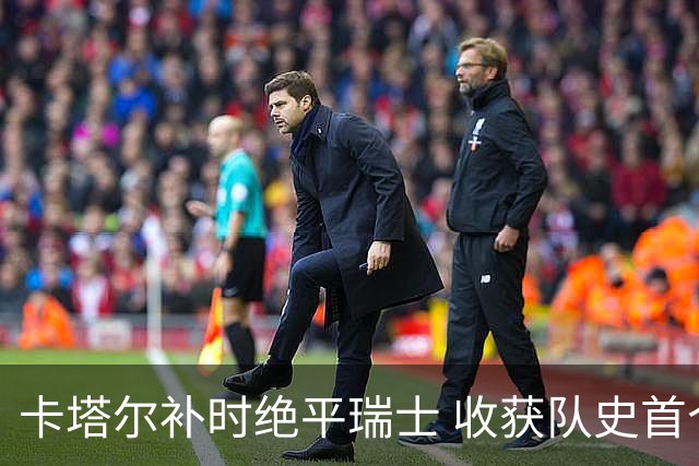 卡塔尔补时绝平瑞士 收获队史首个世界杯积分